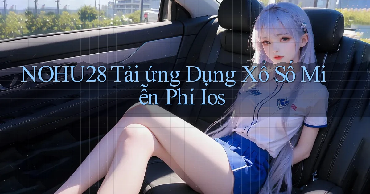 nohu28  tải ứng dụng xổ số miễn phí ios
