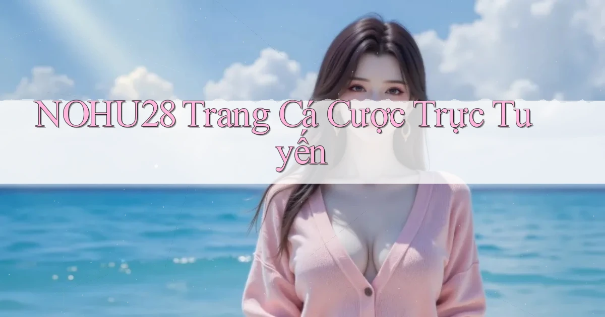 nohu28  trang cá cược trực tuyến