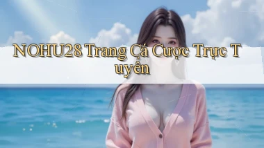 nohu28  trang cá cược trực tuyến