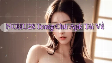 nohu28  trang chủ apk tải về