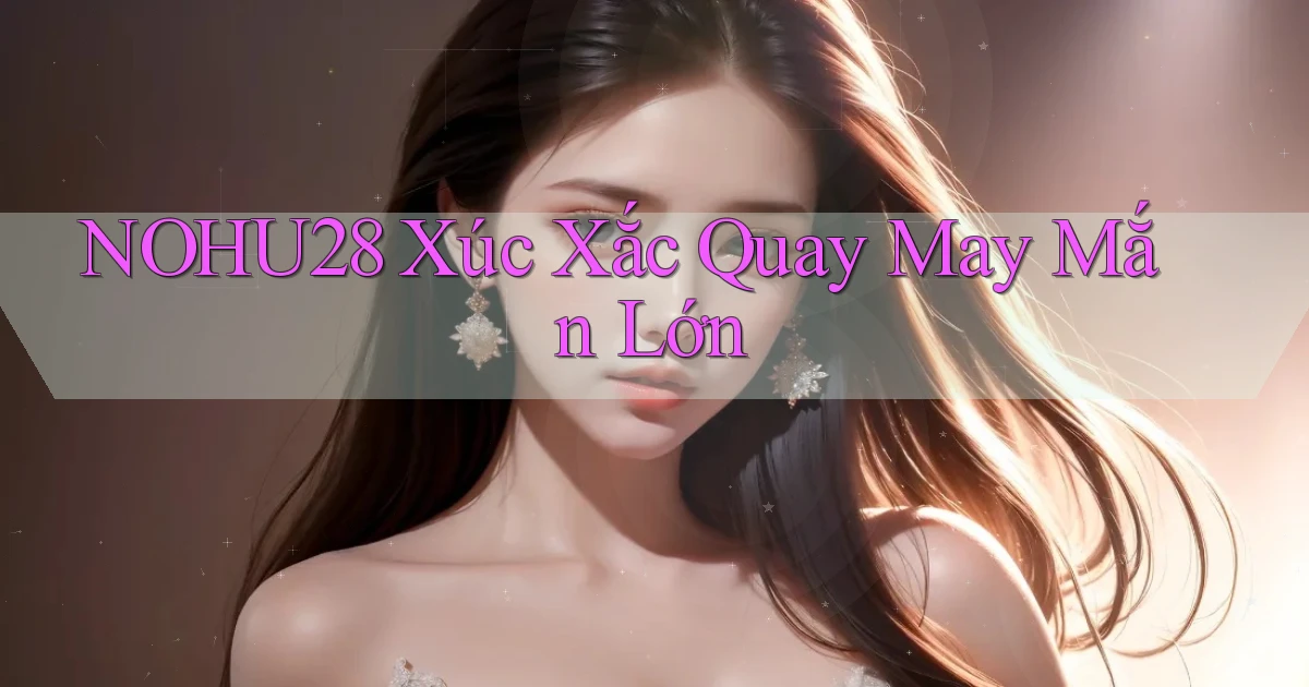 nohu28  xúc xắc quay may mắn lớn