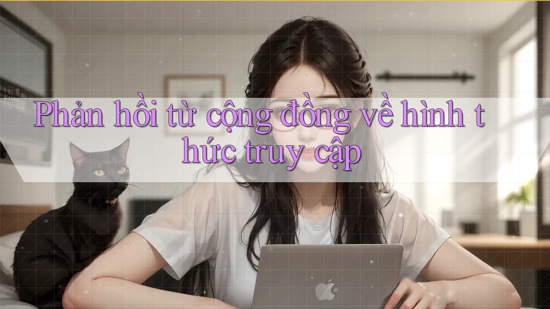 Phản hồi từ cộng đồng về hình thức truy cập Phản hồi từ cộng đồng về hình thức truy cập