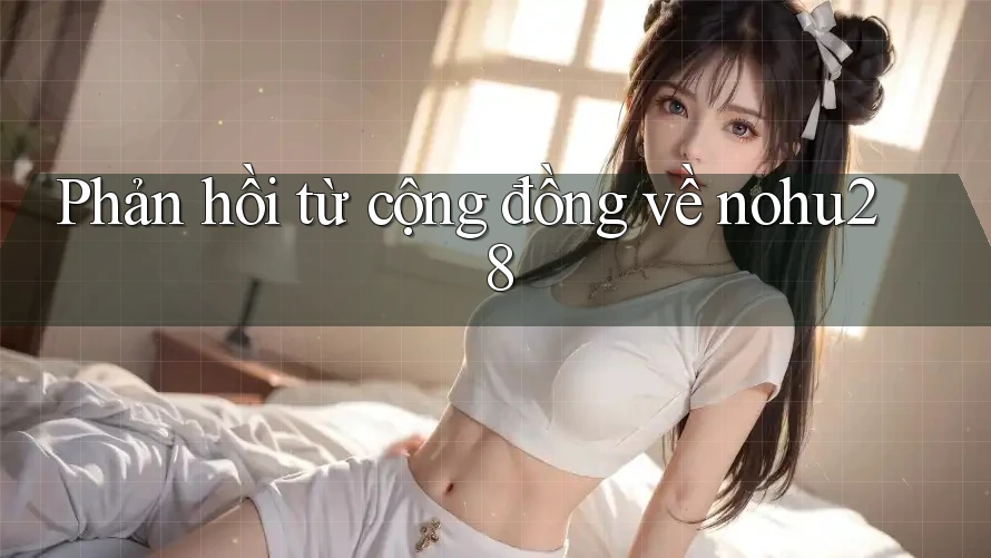 Phản hồi từ cộng đồng về nohu28 Phản hồi từ cộng đồng về nohu28