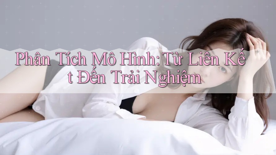 Phân Tích Mô Hình: Từ Liên Kết Đến Trải Nghiệm Phân Tích Mô Hình: Từ Liên Kết Đến Trải Nghiệm