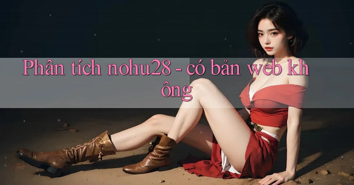 Phân tích nohu28   có bản web không