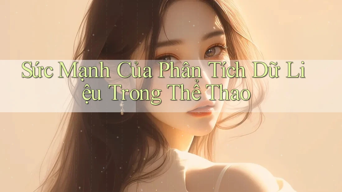 Sức Mạnh Của Phân Tích Dữ Liệu Trong Thể Thao