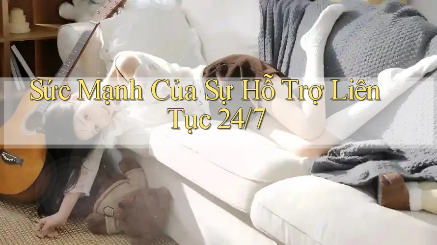 Sức Mạnh Của Sự Hỗ Trợ Liên Tục 24/7 Sức Mạnh Của Sự Hỗ Trợ Liên Tục 24/7