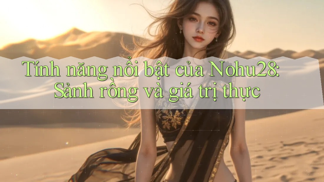 Tính năng nổi bật của Nohu28: Sảnh rồng và giá trị thực Tính năng nổi bật của Nohu28: Sảnh rồng và giá trị thực