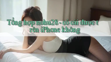 Tổng hợp nohu28   có cài được trên iPhone không