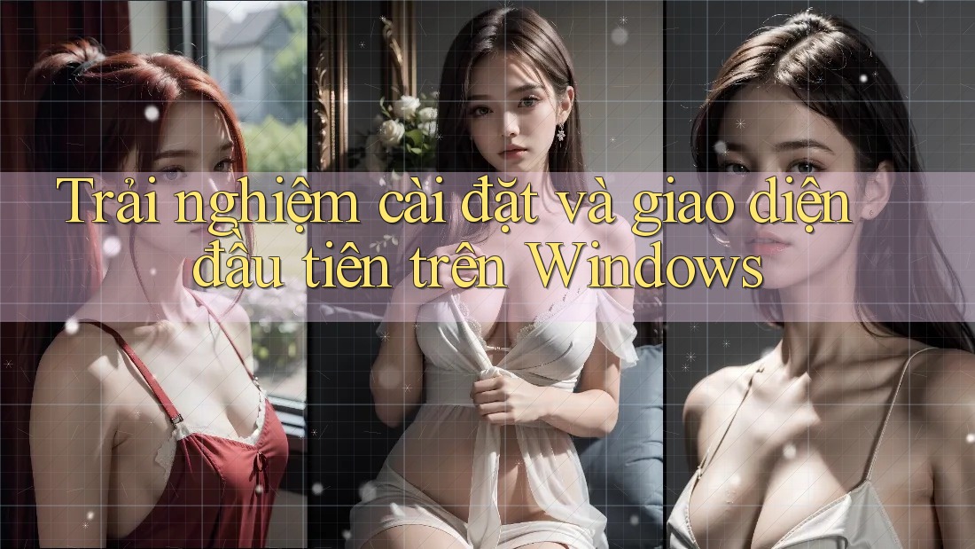 Trải nghiệm cài đặt và giao diện đầu tiên trên Windows Trải nghiệm cài đặt và giao diện đầu tiên trên Windows