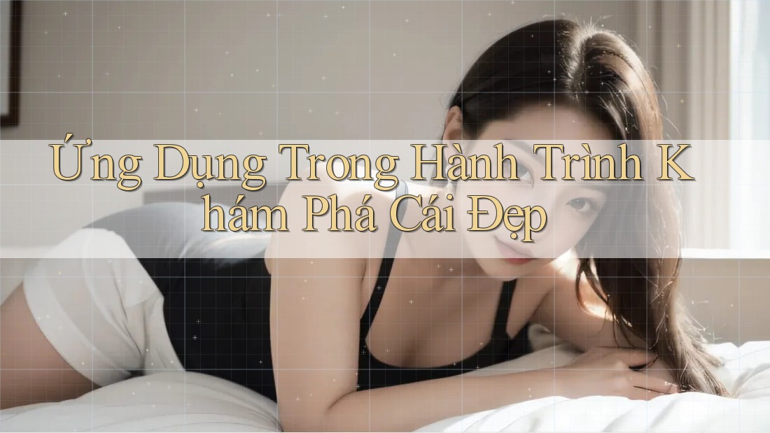 Ứng Dụng Trong Hành Trình Khám Phá Cái Đẹp Ứng Dụng Trong Hành Trình Khám Phá Cái Đẹp