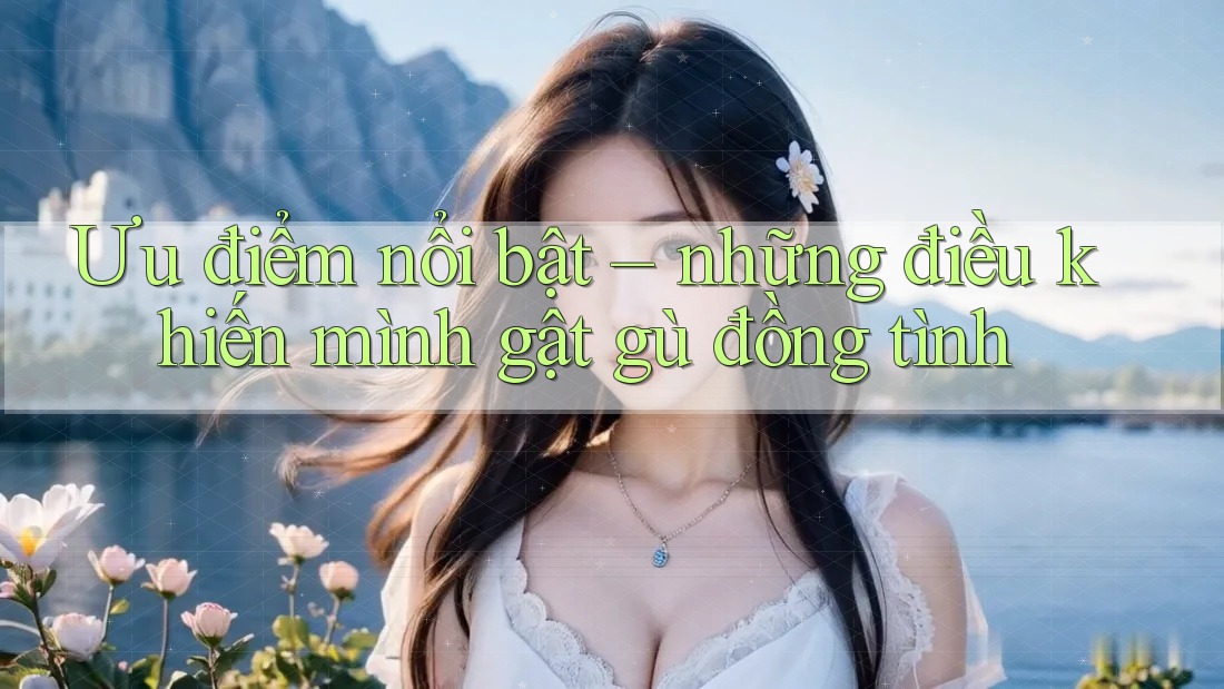 Ưu điểm nổi bật – những điều khiến mình gật gù đồng tình